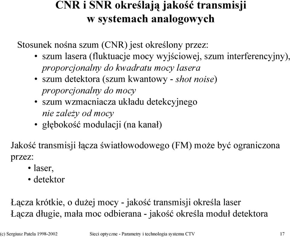 zależy od mocy głębokość modulacji (na kanał) Jakość transmisji łącza światłowodowego (FM) może być ograniczona przez: laser, detektor Łącza krótkie, o dużej mocy -