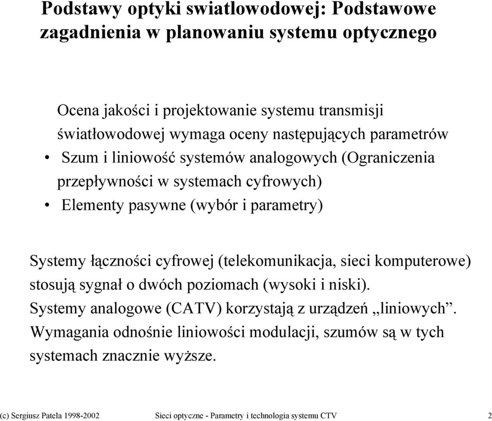 łączności cyfrowej (telekomunikacja, sieci komputerowe) stosują sygnał o dwóch poziomach (wysoki i niski). Systemy analogowe (CATV) korzystają z urządzeń liniowych.