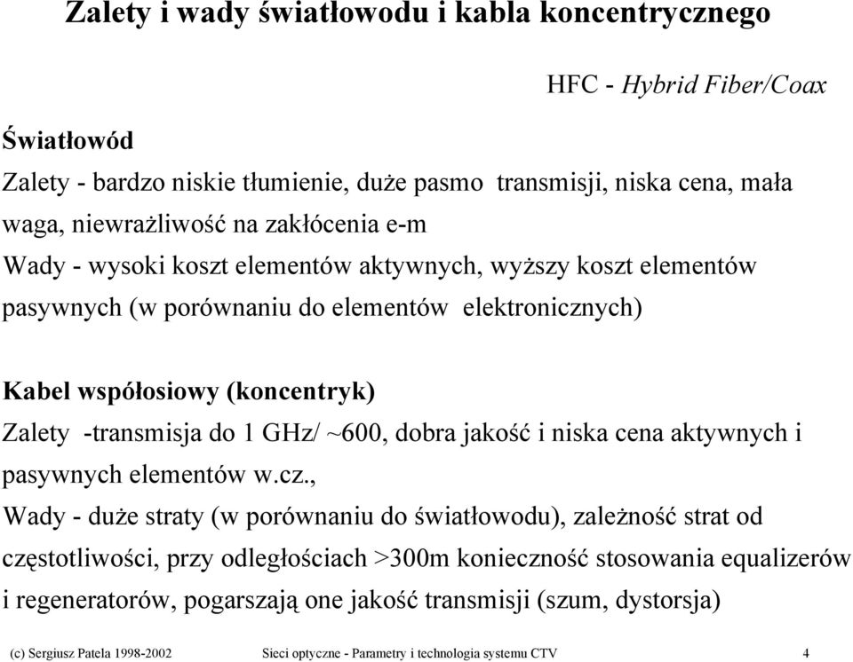 1 GHz/ ~600, dobra jakość i niska cena aktywnych i pasywnych elementów w.cz.