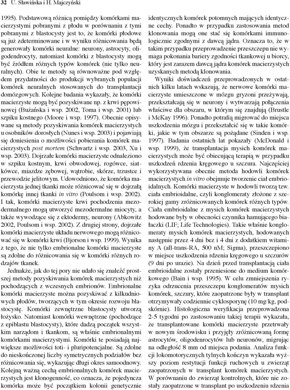 generowały komórki neuralne: neurony, astrocyty, oligodendrocyty, natomiast komórki z blastocysty mogą być źródłem różnych typów komórek (nie tylko neuralnych).