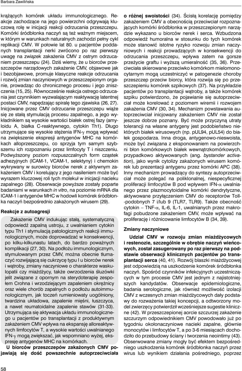 u pacjentów poddanych transplantacji nerki zwrócono po raz pierwszy uwagę na związek zakażenia CMV z ostrym odrzucaniem przeszczepu (24).