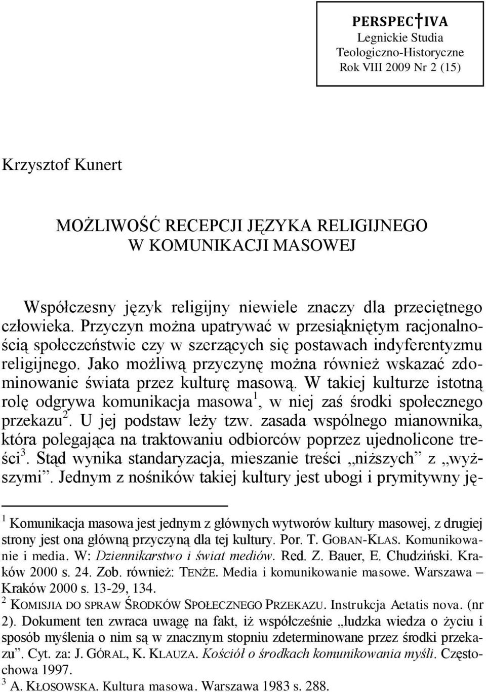 Jako możliwą przyczynę można również wskazać zdominowanie świata przez kulturę masową. W takiej kulturze istotną rolę odgrywa komunikacja masowa 1, w niej zaś środki społecznego przekazu 2.