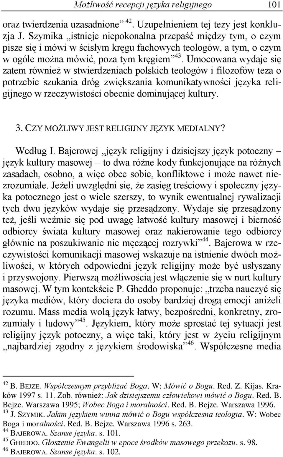 Umocowana wydaje się zatem również w stwierdzeniach polskich teologów i filozofów teza o potrzebie szukania dróg zwiększania komunikatywności języka religijnego w rzeczywistości obecnie dominującej