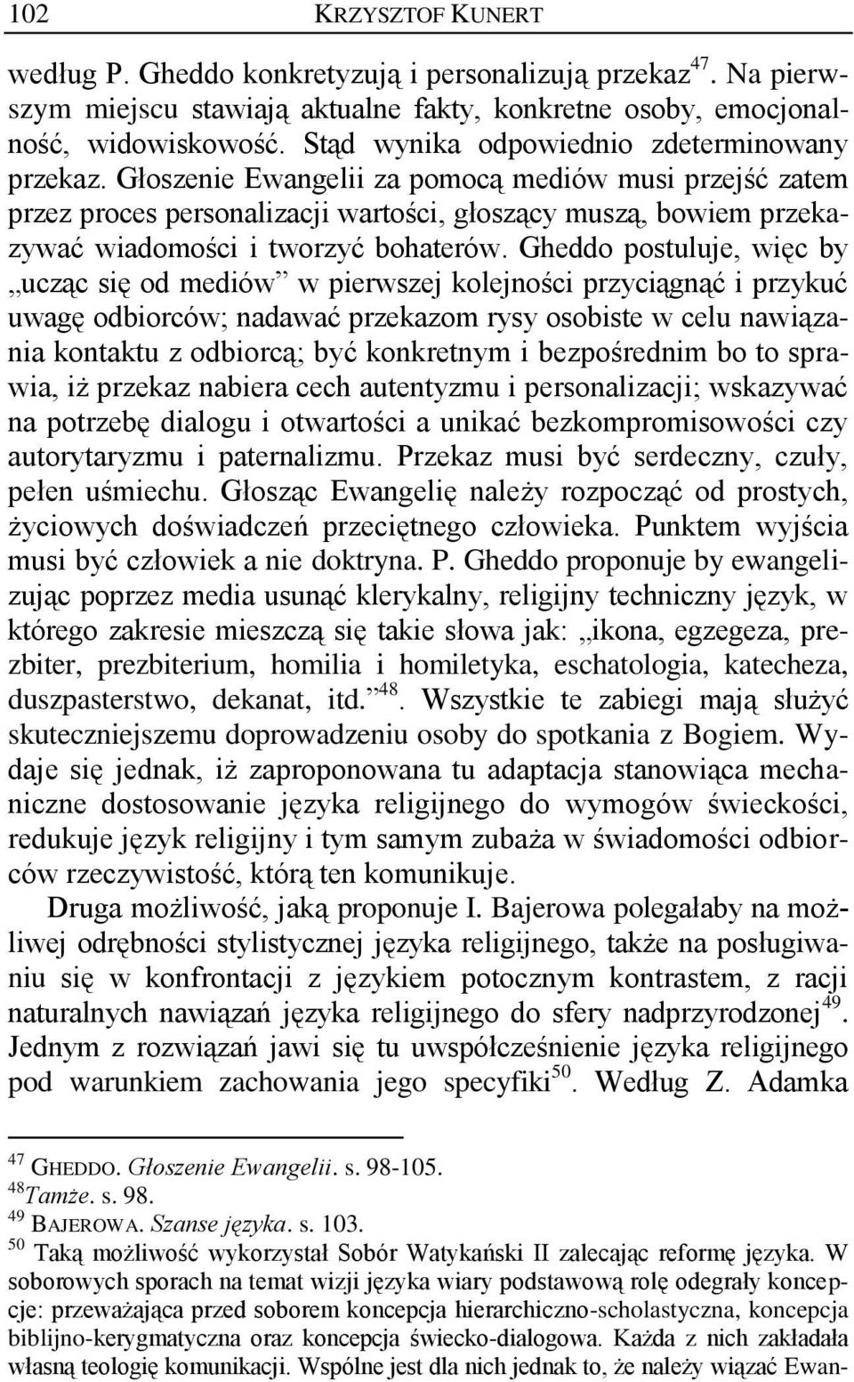 Głoszenie Ewangelii za pomocą mediów musi przejść zatem przez proces personalizacji wartości, głoszący muszą, bowiem przekazywać wiadomości i tworzyć bohaterów.