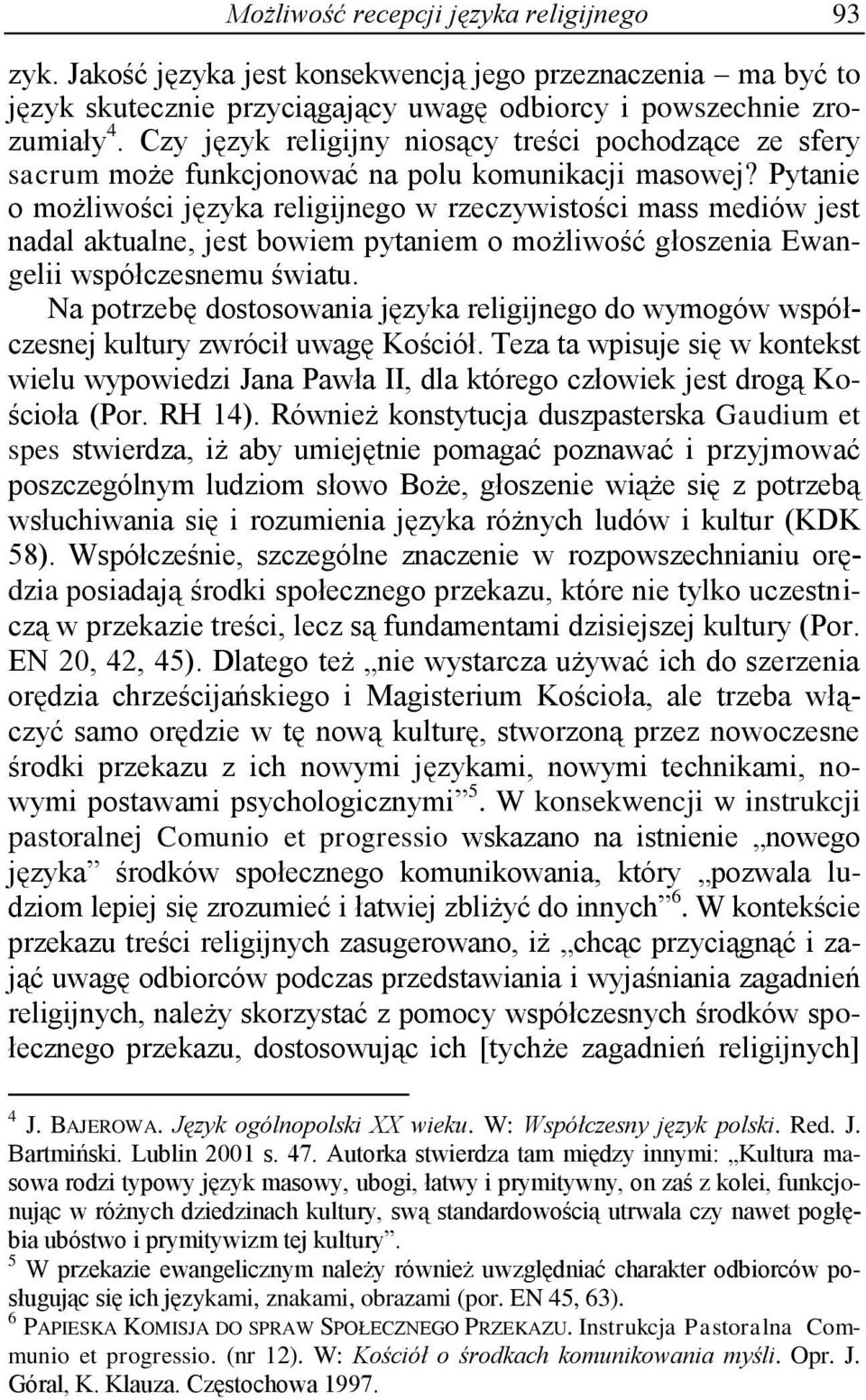 Pytanie o możliwości języka religijnego w rzeczywistości mass mediów jest nadal aktualne, jest bowiem pytaniem o możliwość głoszenia Ewangelii współczesnemu światu.