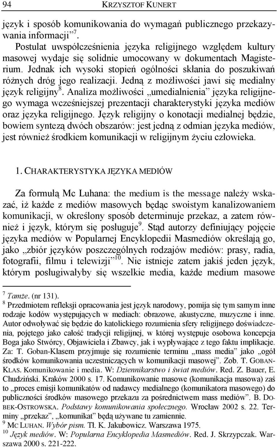Jednak ich wysoki stopień ogólności skłania do poszukiwań różnych dróg jego realizacji. Jedną z możliwości jawi się medialny język religijny 8.