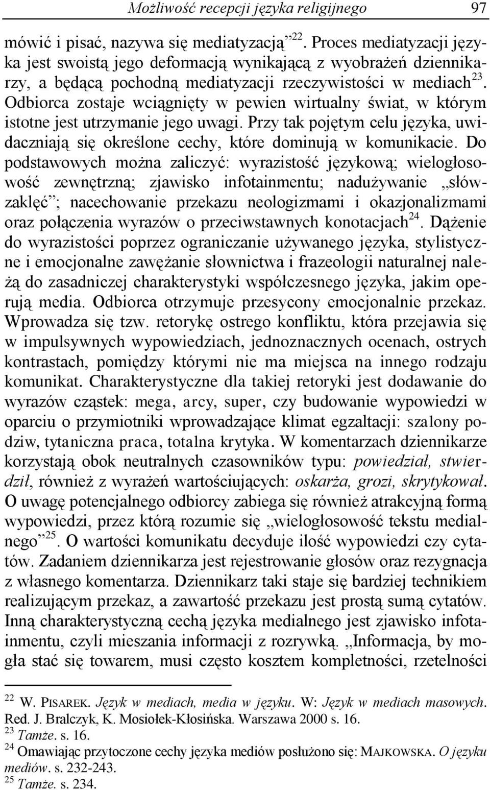 Odbiorca zostaje wciągnięty w pewien wirtualny świat, w którym istotne jest utrzymanie jego uwagi. Przy tak pojętym celu języka, uwidaczniają się określone cechy, które dominują w komunikacie.