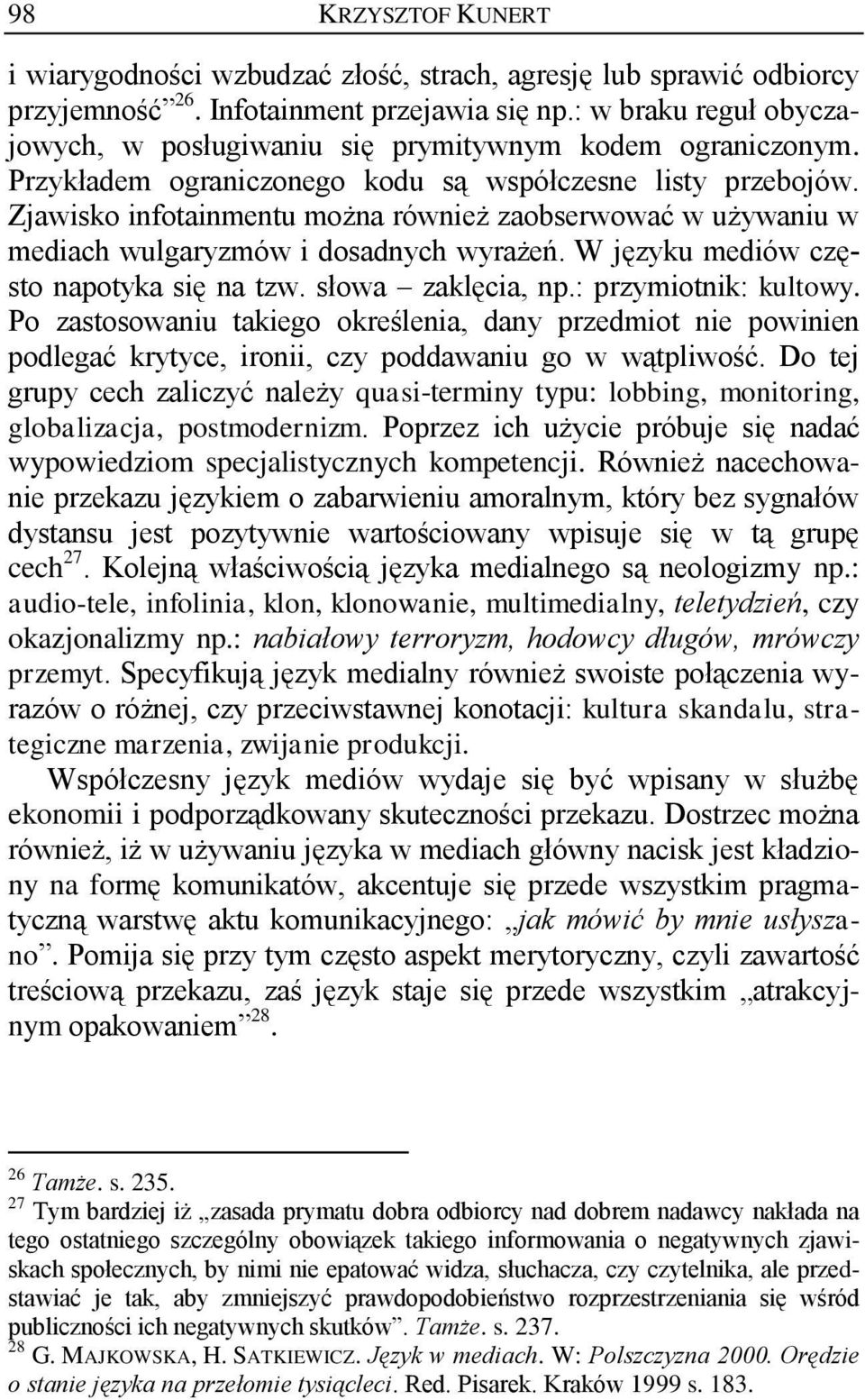 Zjawisko infotainmentu można również zaobserwować w używaniu w mediach wulgaryzmów i dosadnych wyrażeń. W języku mediów często napotyka się na tzw. słowa zaklęcia, np.: przymiotnik: kultowy.