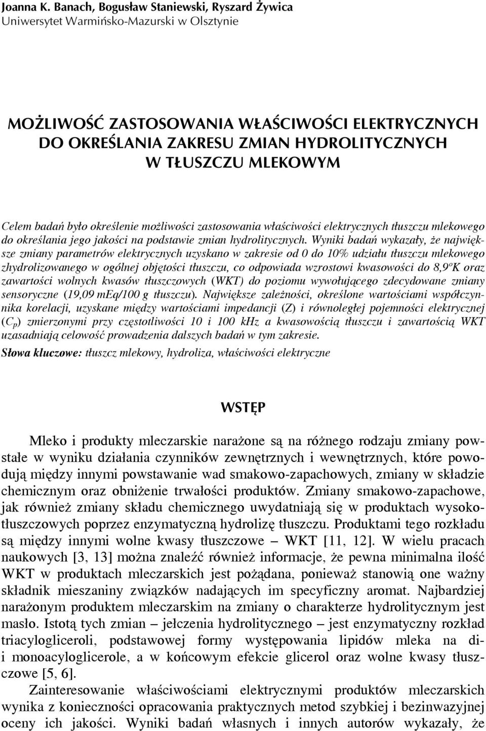 Celem badań było określenie możliwości zastosowania właściwości elektrycznych tłuszczu mlekowego do określania jego jakości na podstawie zmian hydrolitycznych.
