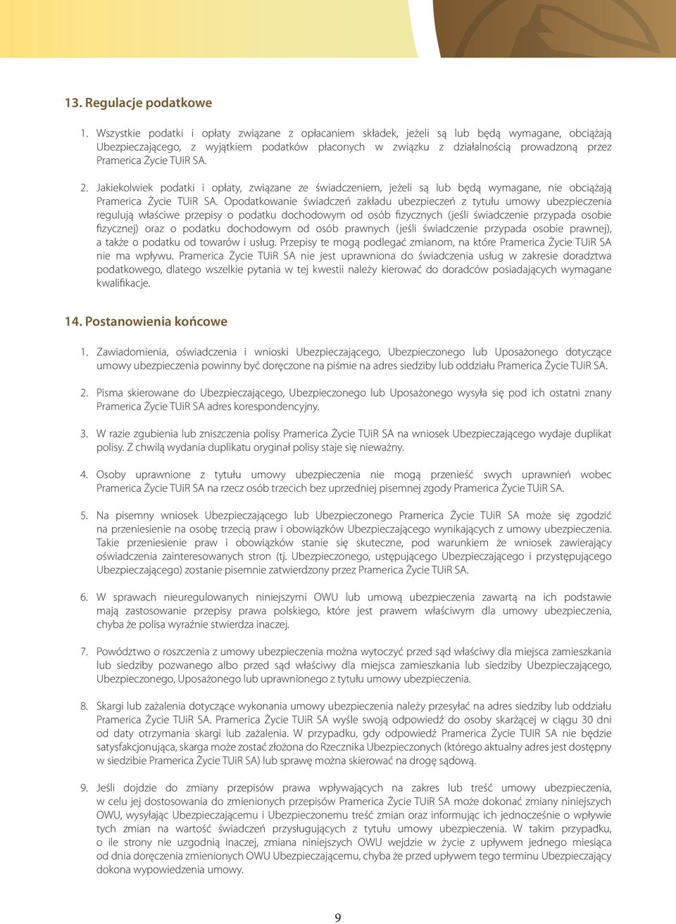 Życie TUiR SA. 2. Jakiekolwiek podatki i opłaty, związane ze świadczeniem, jeżeli są lub będą wymagane, nie obciążają Pramerica Życie TUiR SA.