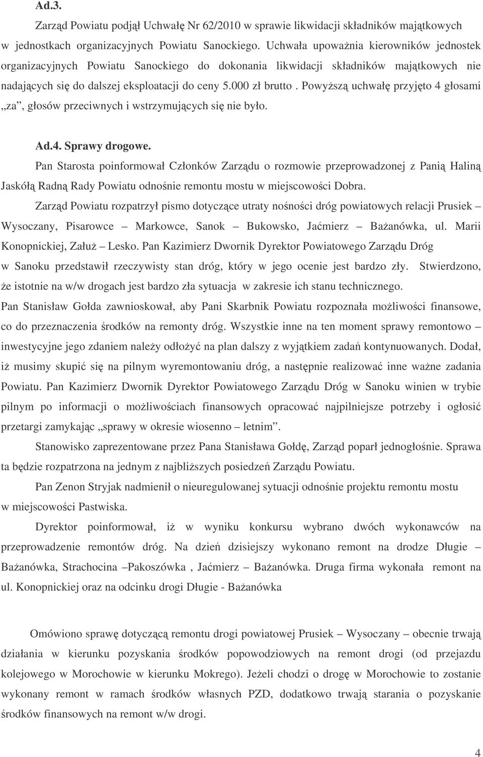 Powysz uchwał przyjto 4 głosami za, głosów przeciwnych i wstrzymujcych si nie było. Ad.4. Sprawy drogowe.