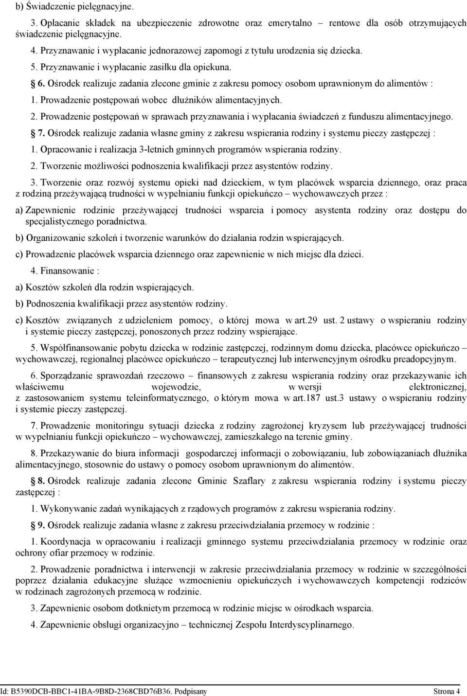 Ośrodek realizuje zadania zlecone gminie z zakresu pomocy osobom uprawnionym do alimentów : 1. Prowadzenie postępowań wobec dłużników alimentacyjnych. 2.