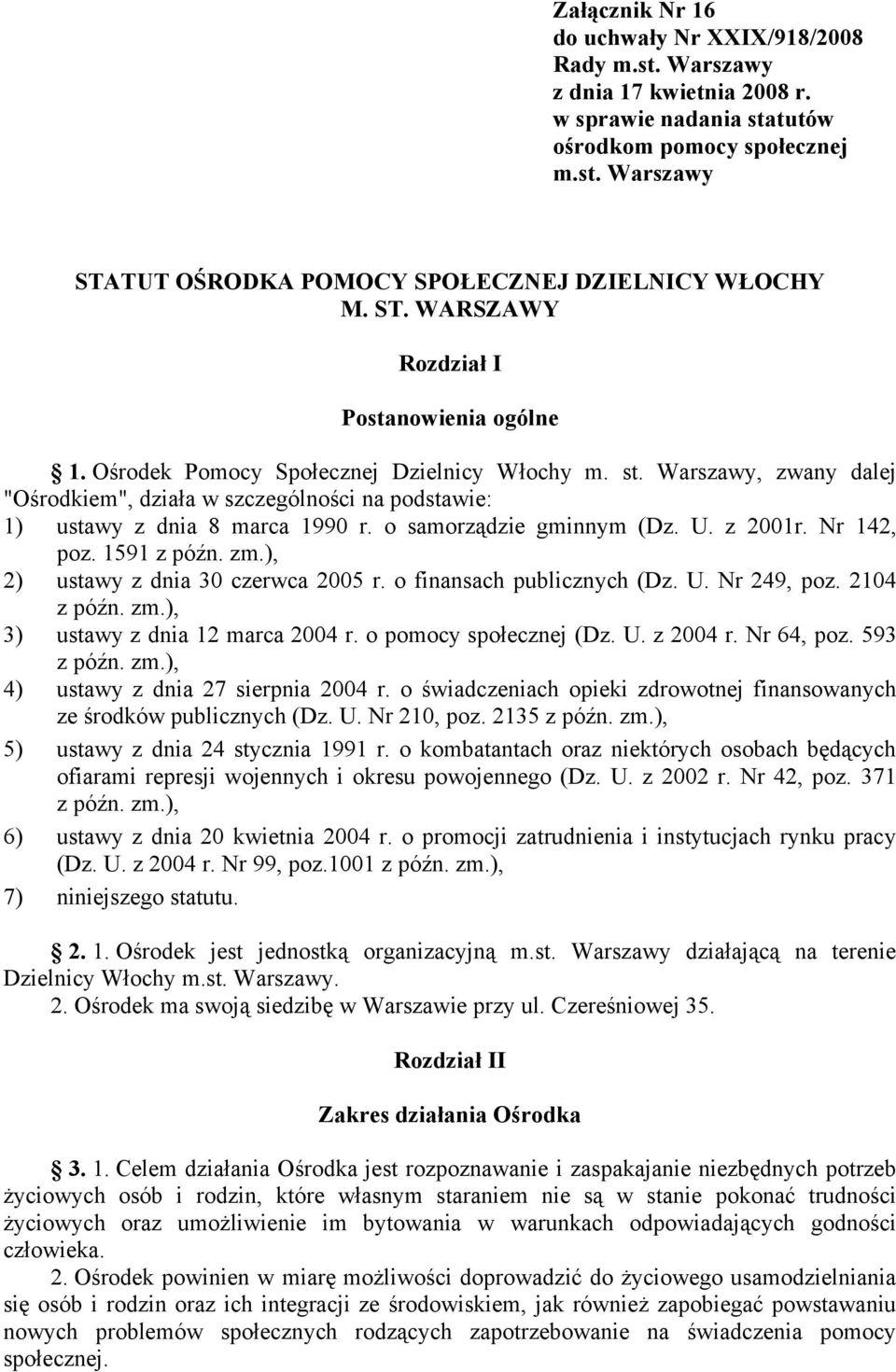 Warszawy, zwany dalej "Ośrodkiem", działa w szczególności na podstawie: 1) ustawy z dnia 8 marca 1990 r. o samorządzie gminnym (Dz. U. z 2001r. Nr 142, poz. 1591 2) ustawy z dnia 30 czerwca 2005 r.