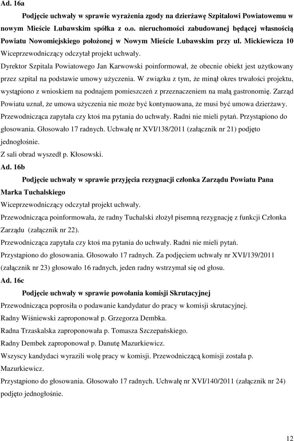 W związku z tym, że minął okres trwałości projektu, wystąpiono z wnioskiem na podnajem pomieszczeń z przeznaczeniem na małą gastronomię.