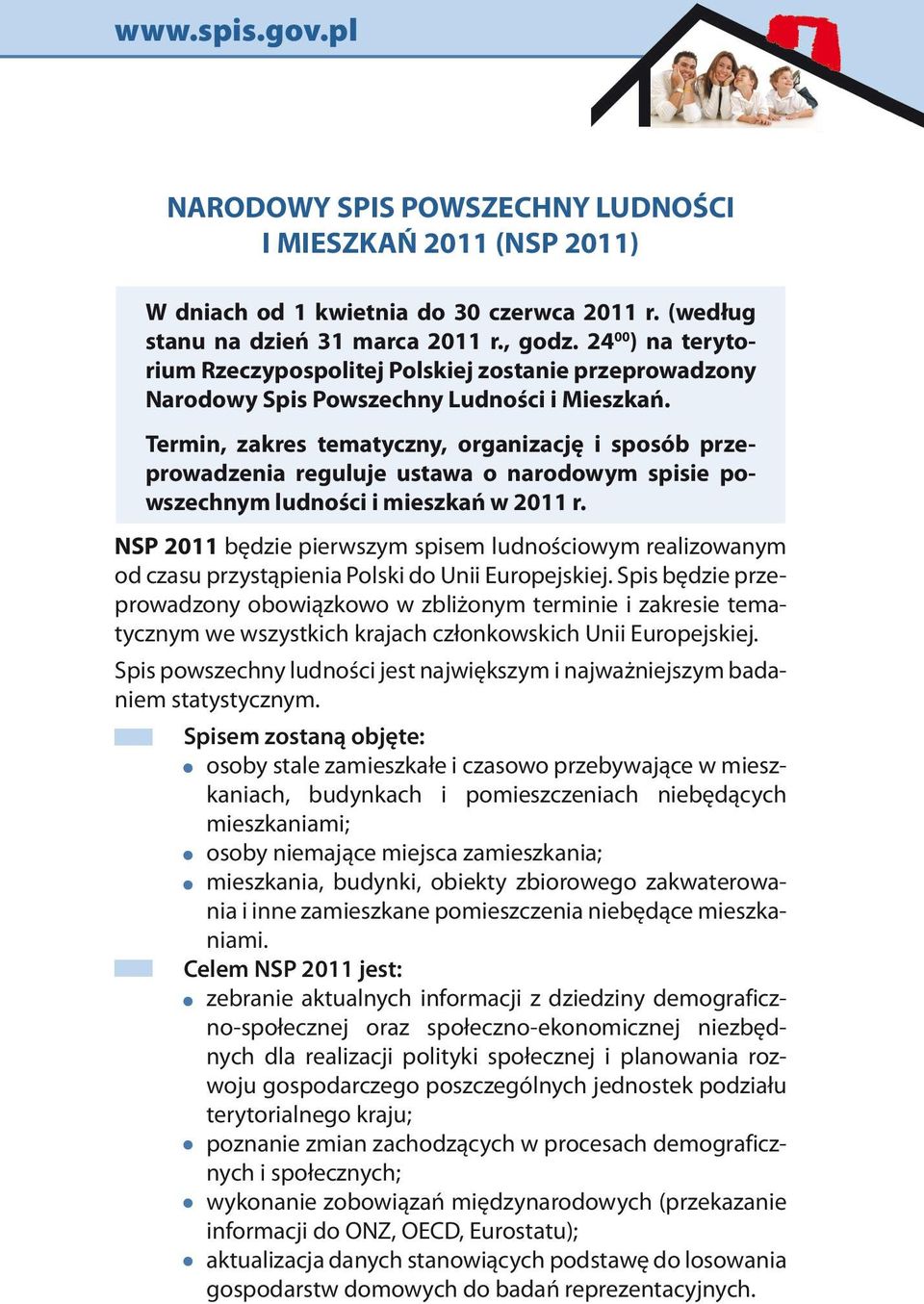 Termin, zakres tematyczny, organizację i sposób przeprowadzenia reguluje ustawa o narodowym spisie powszechnym ludności i mieszkań w 2011 r.