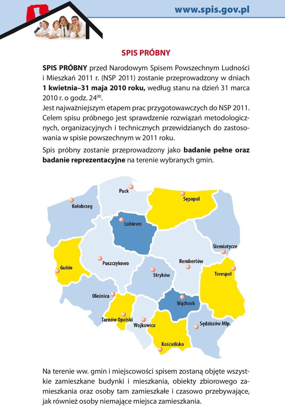 Celem spisu próbnego jest sprawdzenie rozwiązań metodologicznych, organizacyjnych i technicznych przewidzianych do zastosowania w spisie powszechnym w 2011 roku.