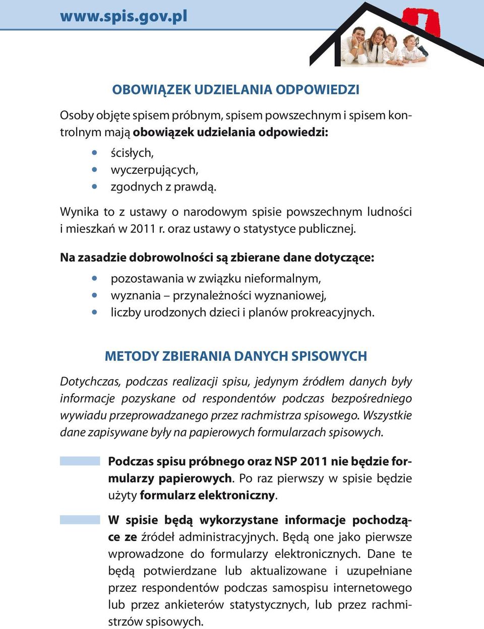 Na zasadzie dobrowolności są zbierane dane dotyczące: pozostawania w związku nieformalnym, wyznania przynależności wyznaniowej, liczby urodzonych dzieci i planów prokreacyjnych.