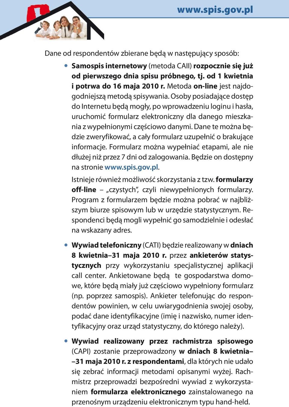 Osoby posiadające dostęp do Internetu będą mogły, po wprowadzeniu loginu i hasła, uruchomić formularz elektroniczny dla danego mieszkania z wypełnionymi częściowo danymi.