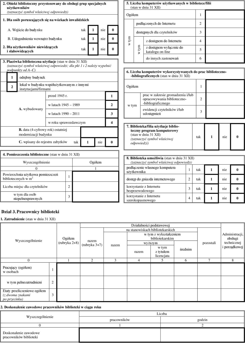Placówka biblioteczna użytkuje (stan w dniu 31 XII) (zaznaczyć symbol właściwej odpowiedzi; dla pkt 1 i 2 należy wypełnić podpunkty od A C) 1 odrębny budynek 2 lokal w budynku współużytkowanym z