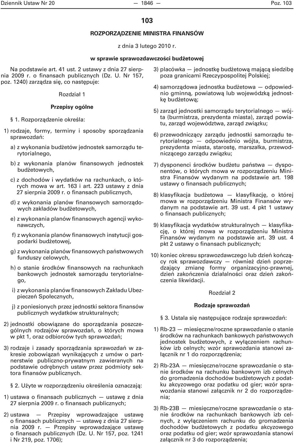 Rozporządzenie określa: 1) rodzaje, formy, terminy i sposoby sporządzania sprawozdań: a) z wykonania budżetów jednostek samorządu terytorialnego, b) z wykonania planów finansowych jednostek