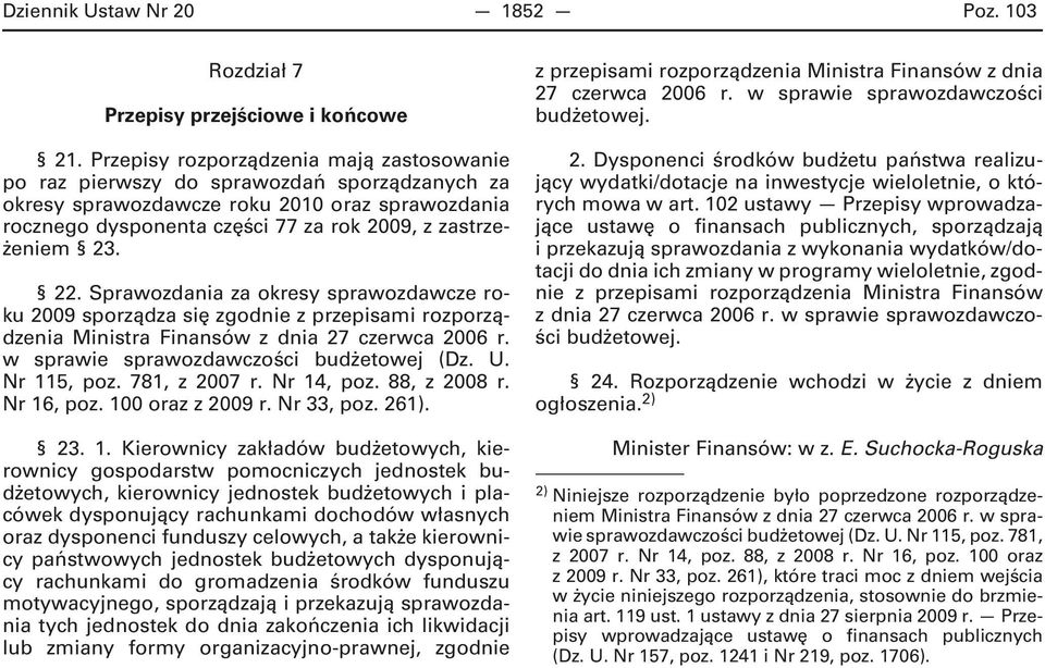 22. Sprawozdania za okresy sprawozdawcze roku 2009 sporządza się zgodnie z przepisami rozporządzenia Ministra Finansów z dnia 27 czerwca 2006 r. w sprawie sprawozdawczości budżetowej (Dz. U.