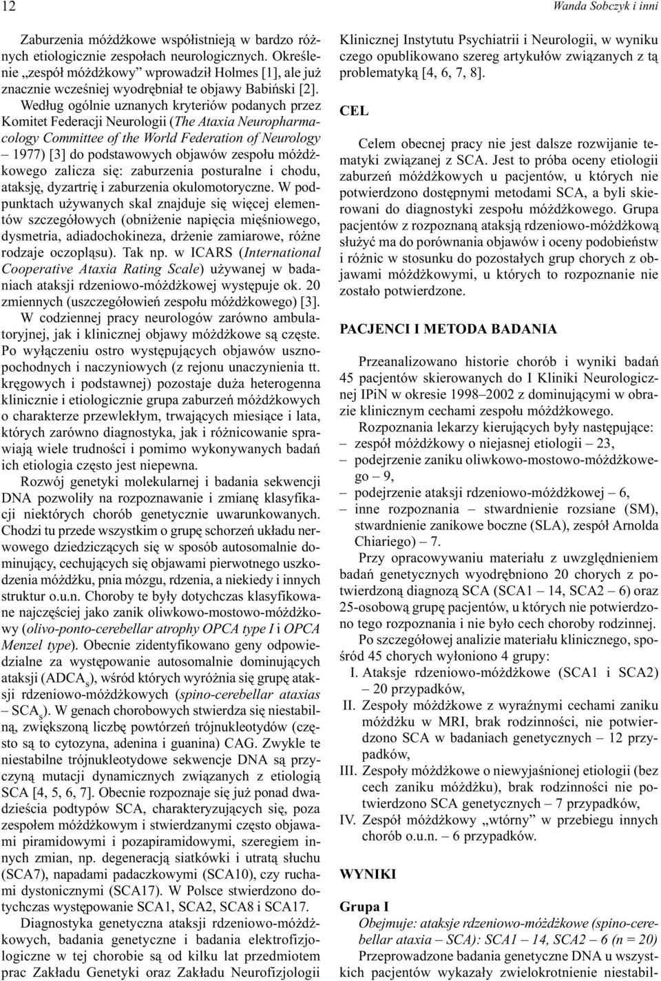 Wed³ug ogólnie uznanych kryteriów podanych przez Komitet Federacji Neurologii (The Ataxia Neuropharmacology Committee of the World Federation of Neurology 1977) [3] do podstawowych objawów zespo³u mó