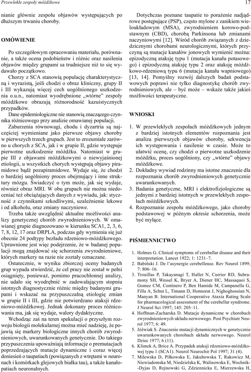 Chorzy z SCA stanowi¹ populacjê charakterystyczn¹ i wyrazist¹, jeœli chodzi o obraz kliniczny, grupy II i III wykazuj¹ wiêcej cech uogólnionego uszkodzenia o.u.n., natomiast wyodrêbnione wtórne zespo³y mó d kowe obrazuj¹ ró norodnoœæ kazuistycznych przypadków.