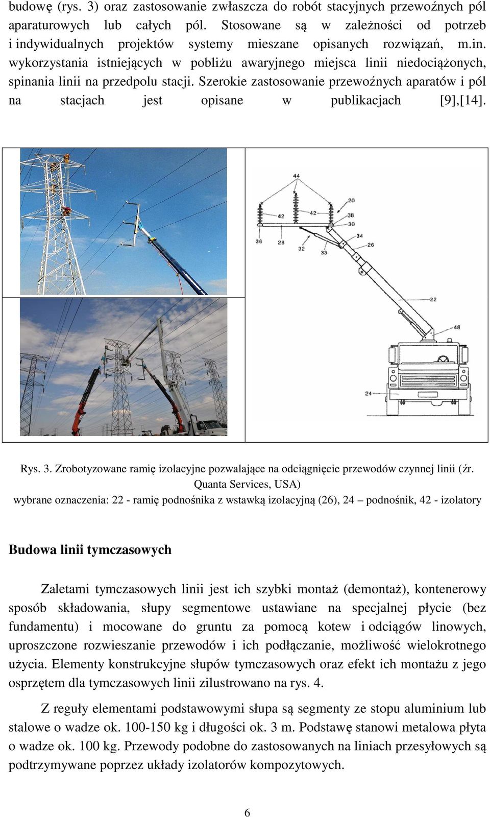 Szerokie zastosowanie przewoźnych aparatów i pól na stacjach jest opisane w publikacjach [9],[14]. Rys. 3. Zrobotyzowane ramię izolacyjne pozwalające na odciągnięcie przewodów czynnej linii (źr.