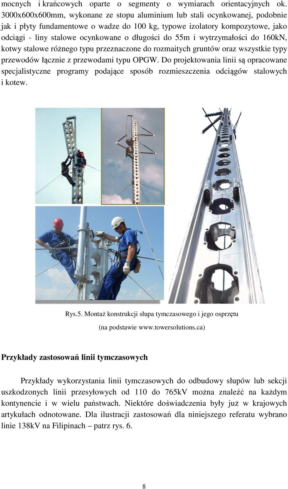 do 55m i wytrzymałości do 160kN, kotwy stalowe różnego typu przeznaczone do rozmaitych gruntów oraz wszystkie typy przewodów łącznie z przewodami typu OPGW.