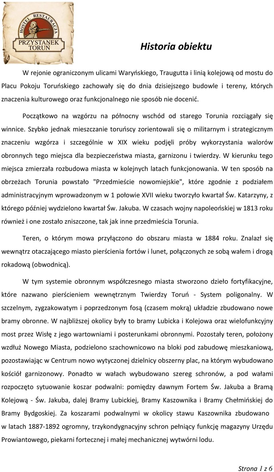 Szybko jednak mieszczanie toruńscy zorientowali się o militarnym i strategicznym znaczeniu wzgórza i szczególnie w XIX wieku podjęli próby wykorzystania walorów obronnych tego miejsca dla