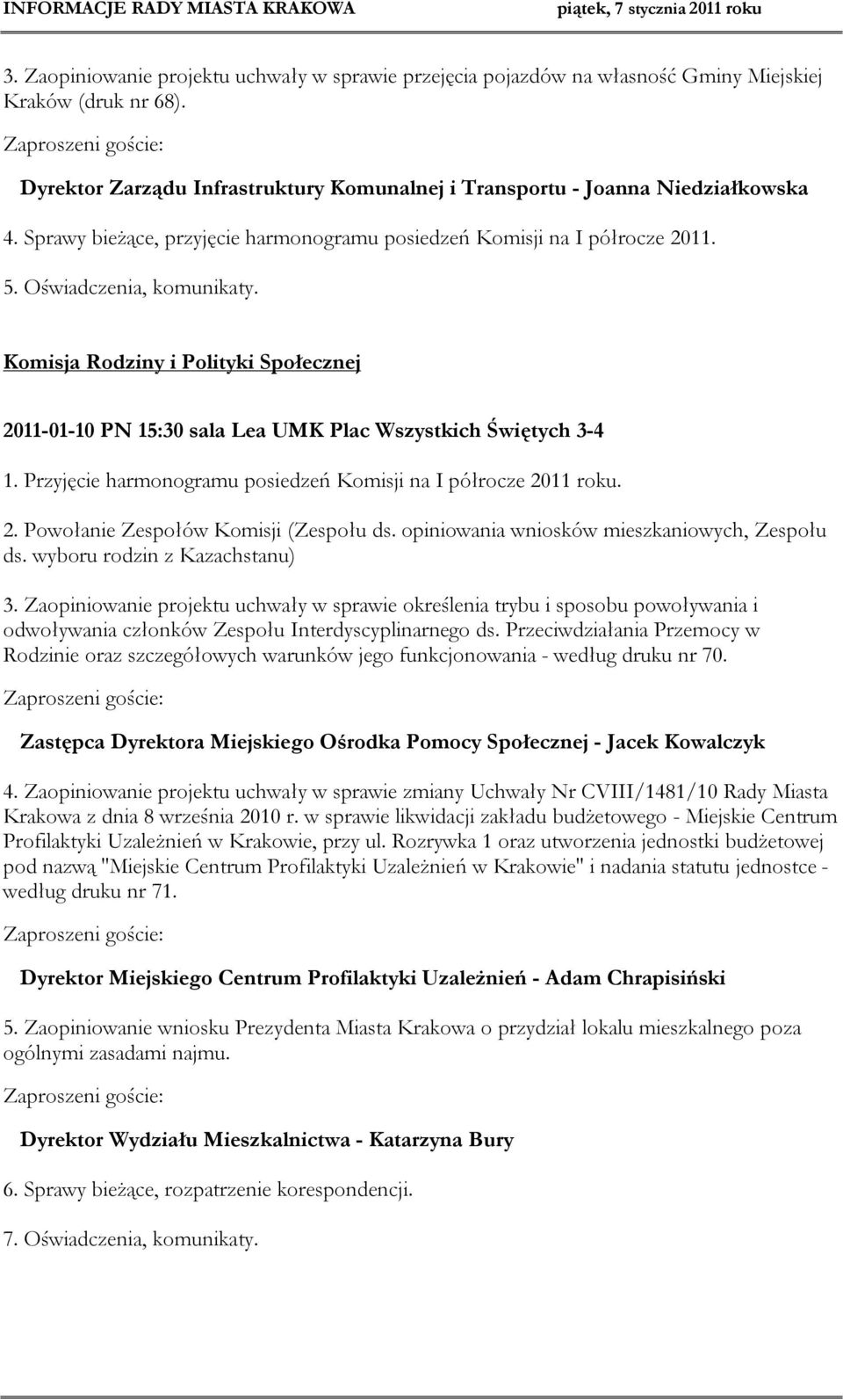 Komisja Rodziny i Polityki Społecznej 2011-01-10 PN 15:30 sala Lea UMK Plac Wszystkich Świętych 3-4 1. Przyjęcie harmonogramu posiedzeń Komisji na I półrocze 2011 roku. 2. Powołanie Zespołów Komisji (Zespołu ds.