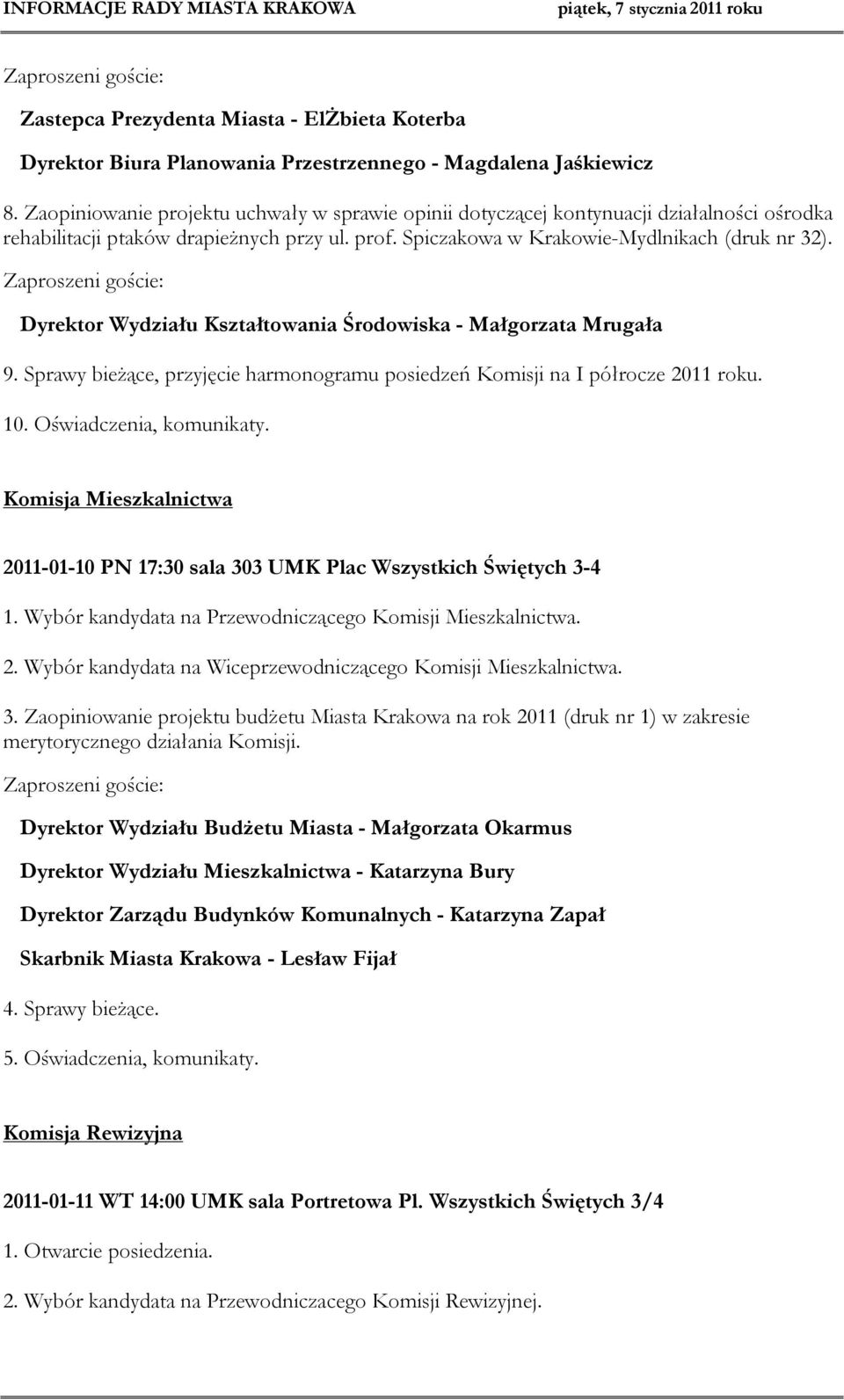 Dyrektor Wydziału Kształtowania Środowiska - Małgorzata Mrugała 9. Sprawy bieżące, przyjęcie harmonogramu posiedzeń Komisji na I półrocze 2011 roku. 10. Oświadczenia, komunikaty.