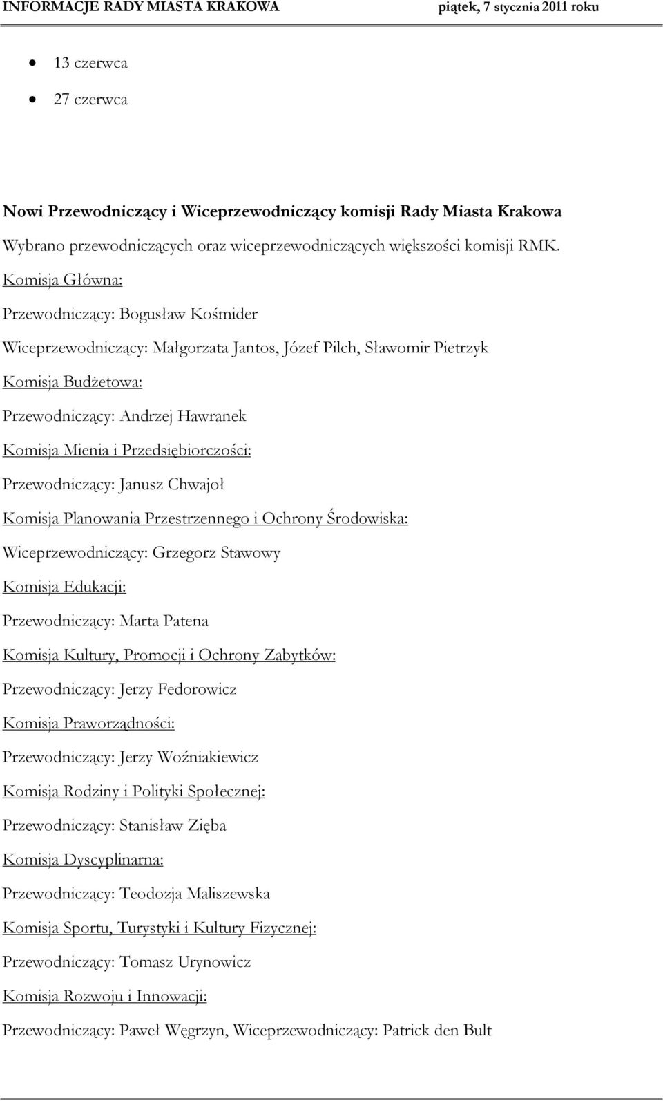 Przedsiębiorczości: Przewodniczący: Janusz Chwajoł Komisja Planowania Przestrzennego i Ochrony Środowiska: Wiceprzewodniczący: Grzegorz Stawowy Komisja Edukacji: Przewodniczący: Marta Patena Komisja