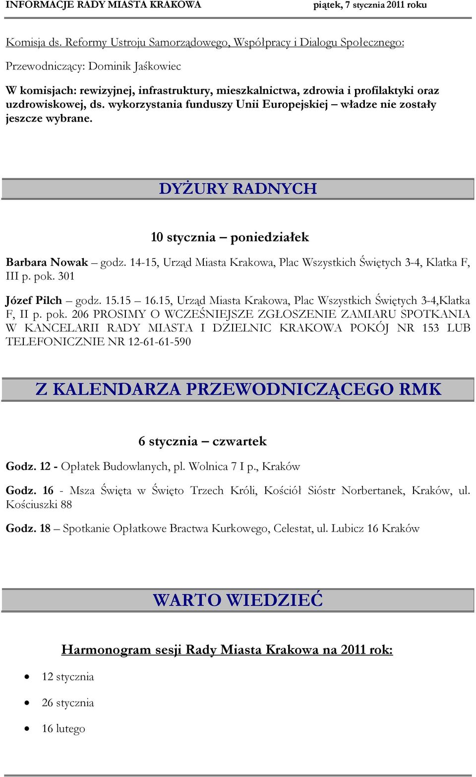 ds. wykorzystania funduszy Unii Europejskiej władze nie zostały jeszcze wybrane. DYŻURY RADNYCH 10 stycznia poniedziałek Barbara Nowak godz.