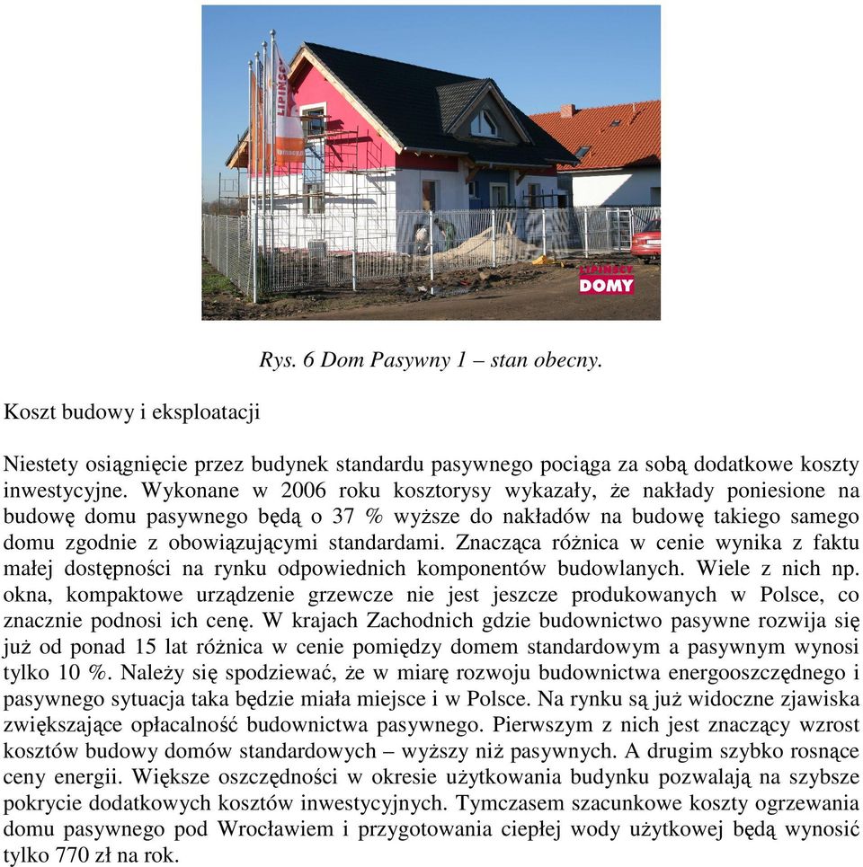 Znacząca róŝnica w cenie wynika z faktu małej dostępności na rynku odpowiednich komponentów budowlanych. Wiele z nich np.