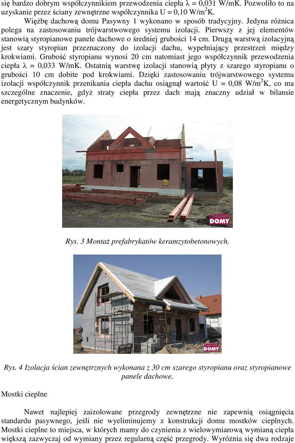Pierwszy z jej elementów stanowią styropianowe panele dachowe o średniej grubości 14 cm.