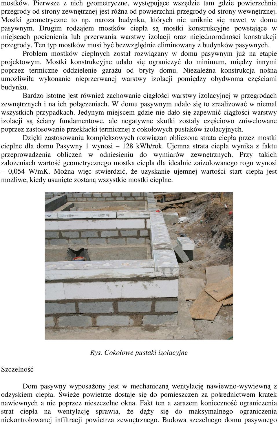 Drugim rodzajem mostków ciepła są mostki konstrukcyjne powstające w miejscach pocienienia lub przerwania warstwy izolacji oraz niejednorodności konstrukcji przegrody.
