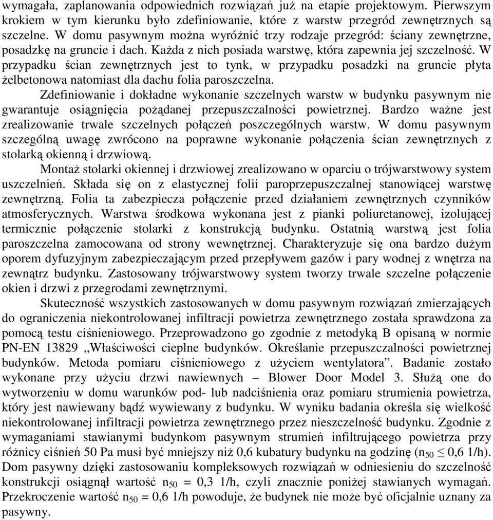 W przypadku ścian zewnętrznych jest to tynk, w przypadku posadzki na gruncie płyta Ŝelbetonowa natomiast dla dachu folia paroszczelna.