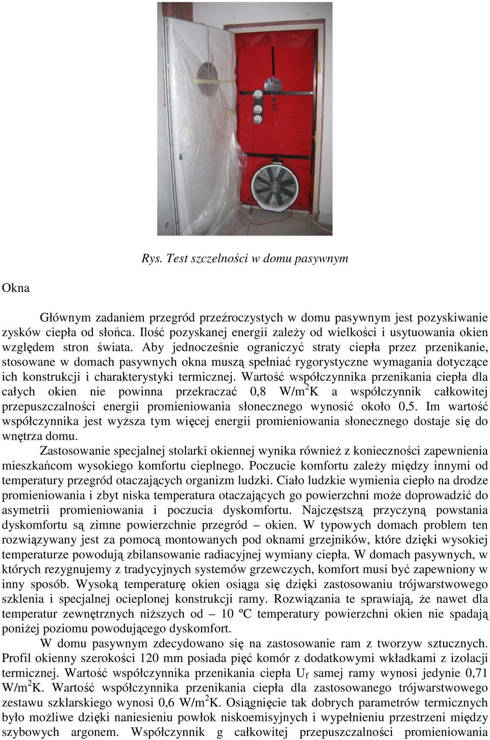 Aby jednocześnie ograniczyć straty ciepła przez przenikanie, stosowane w domach pasywnych okna muszą spełniać rygorystyczne wymagania dotyczące ich konstrukcji i charakterystyki termicznej.