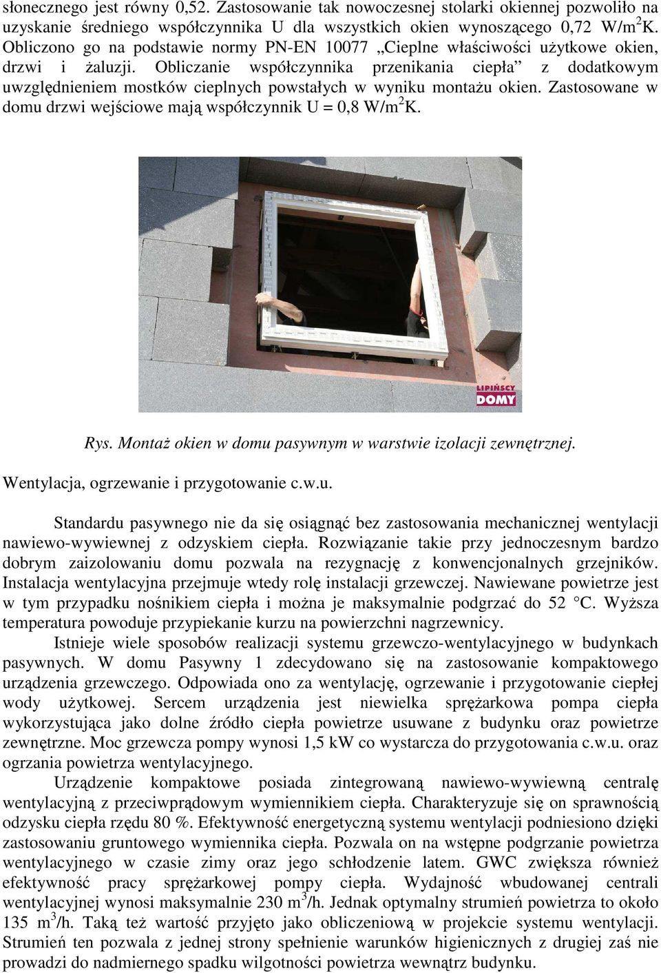 Obliczanie współczynnika przenikania ciepła z dodatkowym uwzględnieniem mostków cieplnych powstałych w wyniku montaŝu okien. Zastosowane w domu drzwi wejściowe mają współczynnik U = 0,8 W/m 2 K. Rys.