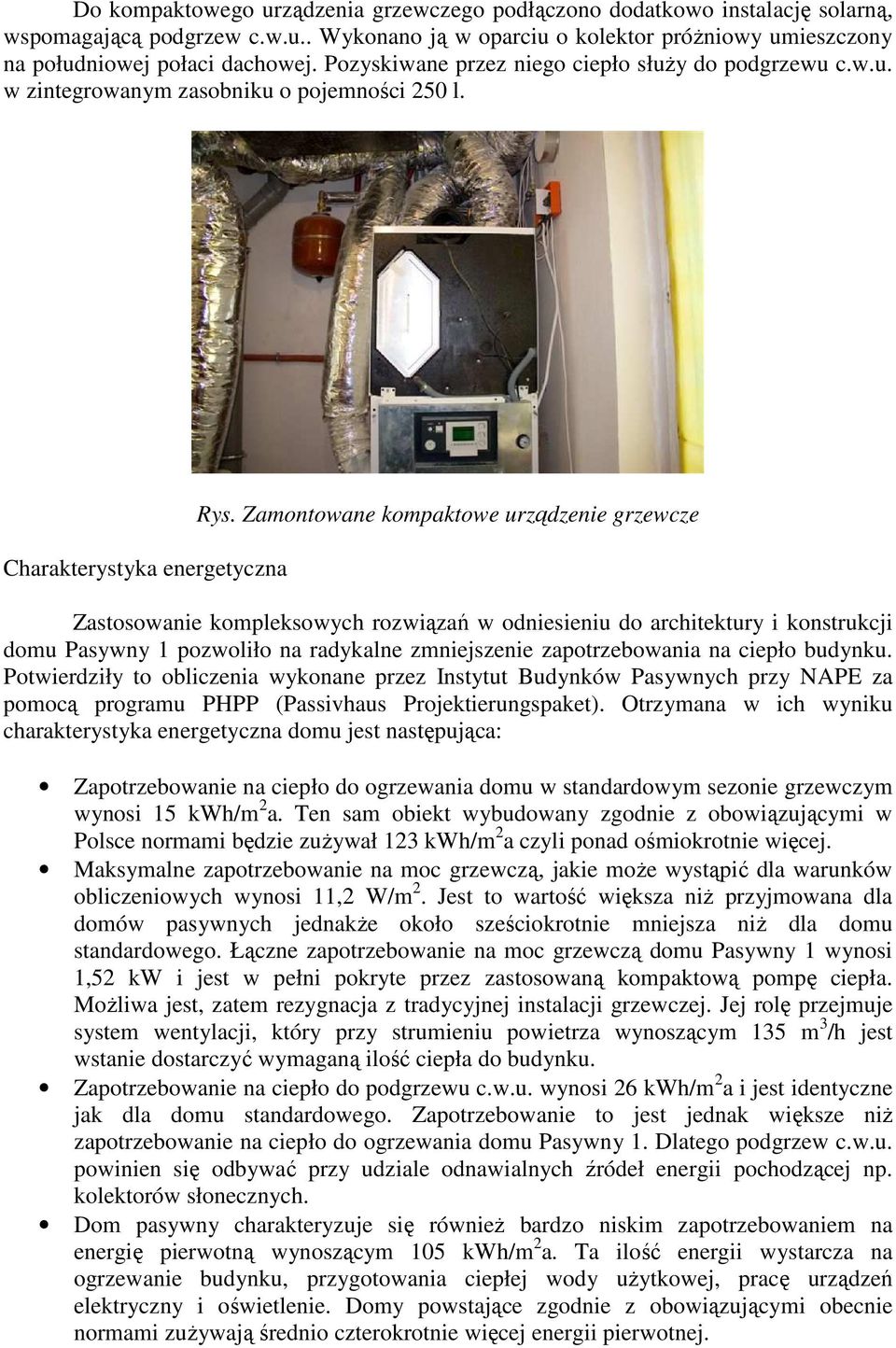 Zamontowane kompaktowe urządzenie grzewcze Zastosowanie kompleksowych rozwiązań w odniesieniu do architektury i konstrukcji domu Pasywny 1 pozwoliło na radykalne zmniejszenie zapotrzebowania na
