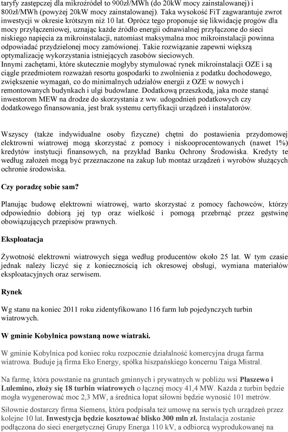 Oprócz tego proponuje się likwidację progów dla mocy przyłączeniowej, uznając każde źródło energii odnawialnej przyłączone do sieci niskiego napięcia za mikroinstalacji, natomiast maksymalna moc