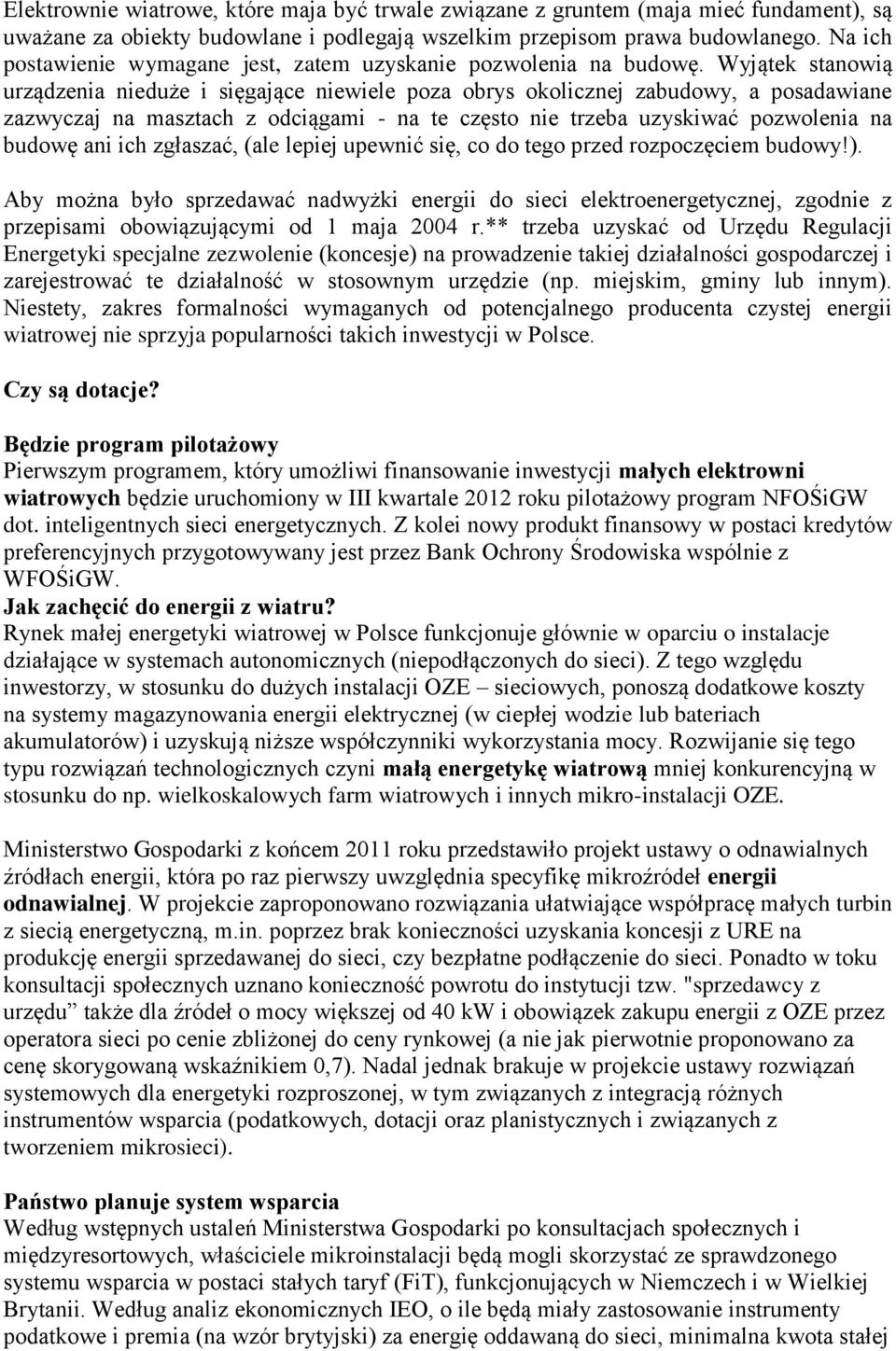 Wyjątek stanowią urządzenia nieduże i sięgające niewiele poza obrys okolicznej zabudowy, a posadawiane zazwyczaj na masztach z odciągami - na te często nie trzeba uzyskiwać pozwolenia na budowę ani