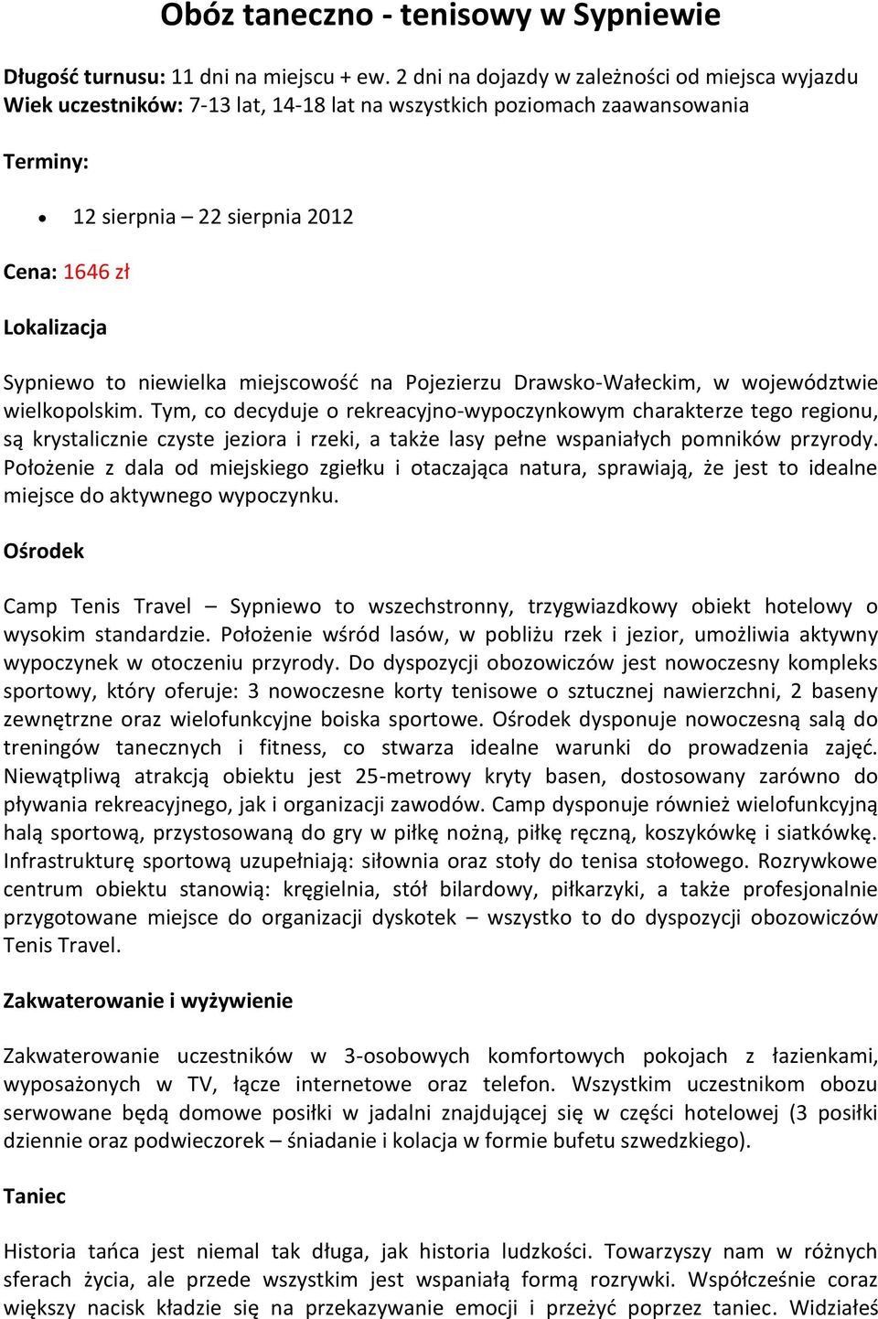 to niewielka miejscowość na Pojezierzu Drawsko-Wałeckim, w województwie wielkopolskim.