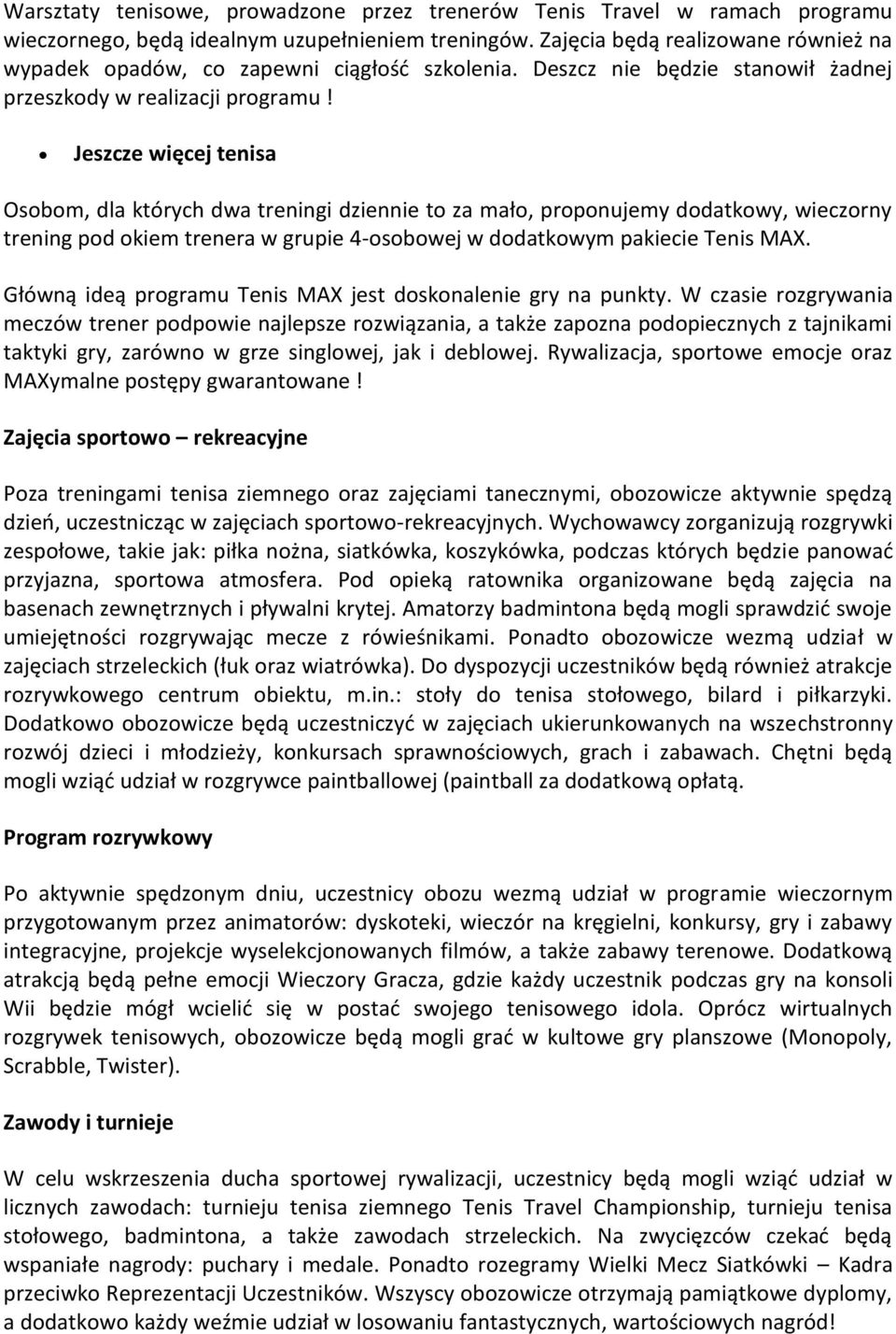 Jeszcze więcej tenisa Osobom, dla których dwa treningi dziennie to za mało, proponujemy dodatkowy, wieczorny trening pod okiem trenera w grupie 4-osobowej w dodatkowym pakiecie Tenis MAX.