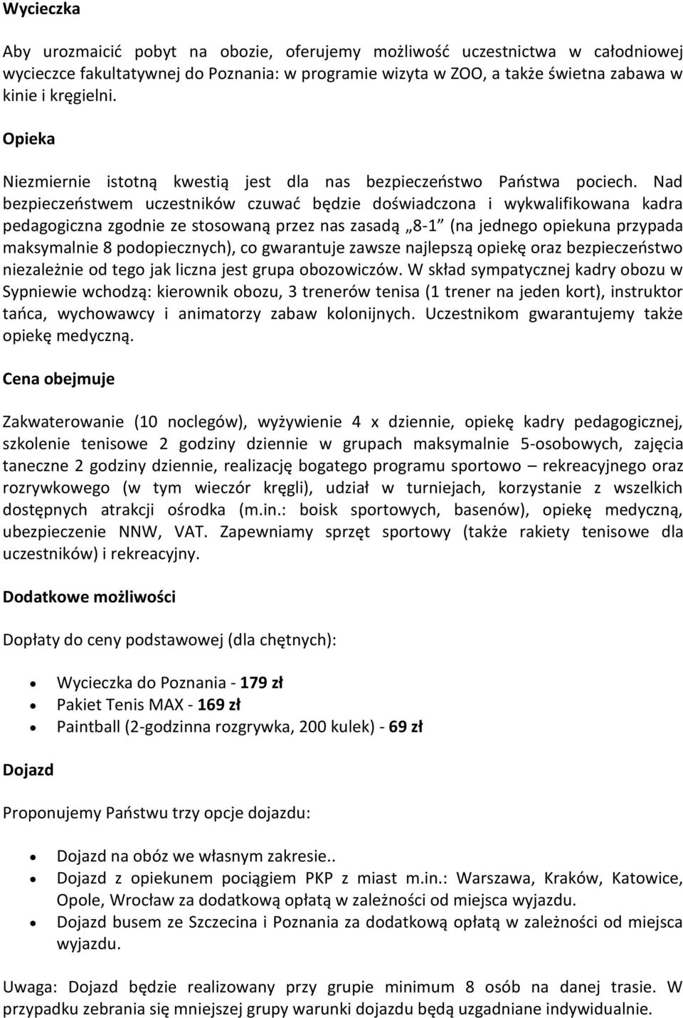 Nad bezpieczeństwem uczestników czuwać będzie doświadczona i wykwalifikowana kadra pedagogiczna zgodnie ze stosowaną przez nas zasadą 8-1 (na jednego opiekuna przypada maksymalnie 8 podopiecznych),