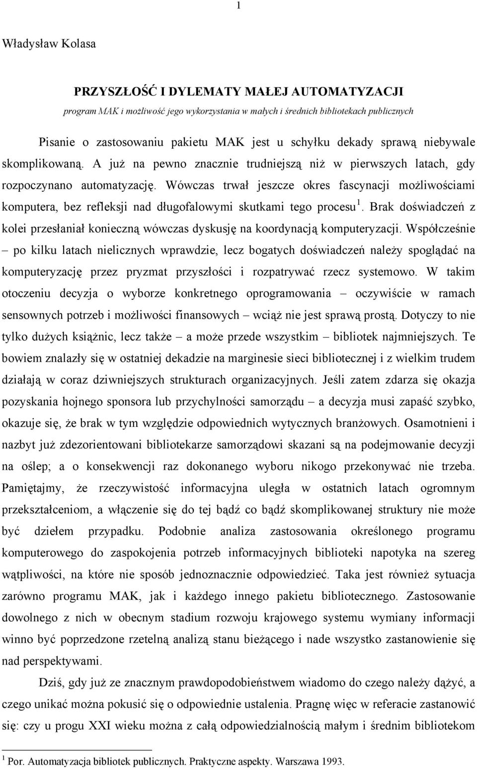 Wówczas trwał jeszcze okres fascynacji możliwościami komputera, bez refleksji nad długofalowymi skutkami tego procesu 1.