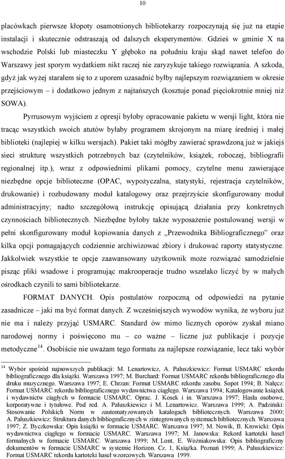A szkoda, gdyż jak wyżej starałem się to z uporem uzasadnić byłby najlepszym rozwiązaniem w okresie przejściowym i dodatkowo jednym z najtańszych (kosztuje ponad pięciokrotnie mniej niż SOWA).