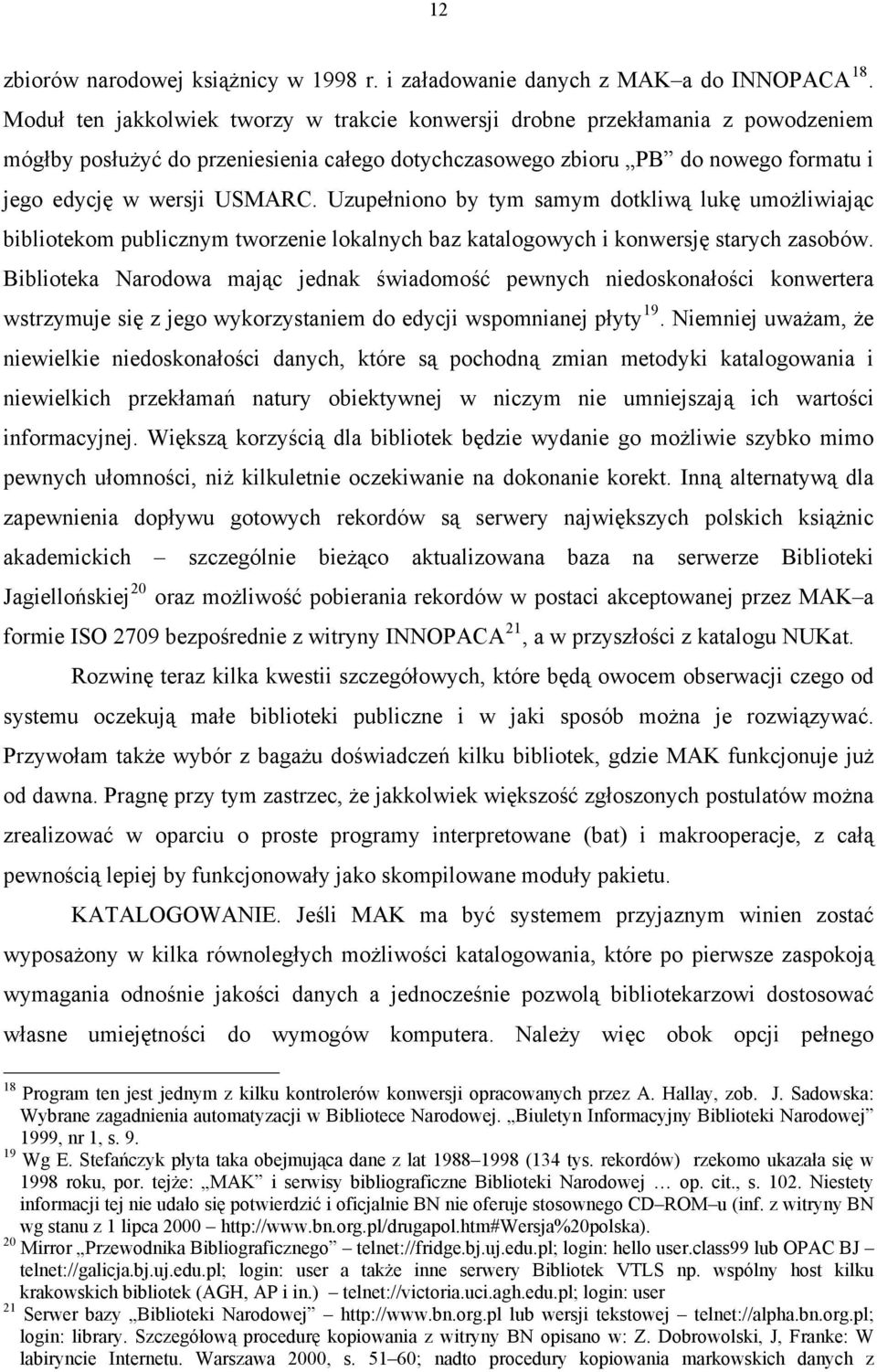 Uzupełniono by tym samym dotkliwą lukę umożliwiając bibliotekom publicznym tworzenie lokalnych baz katalogowych i konwersję starych zasobów.