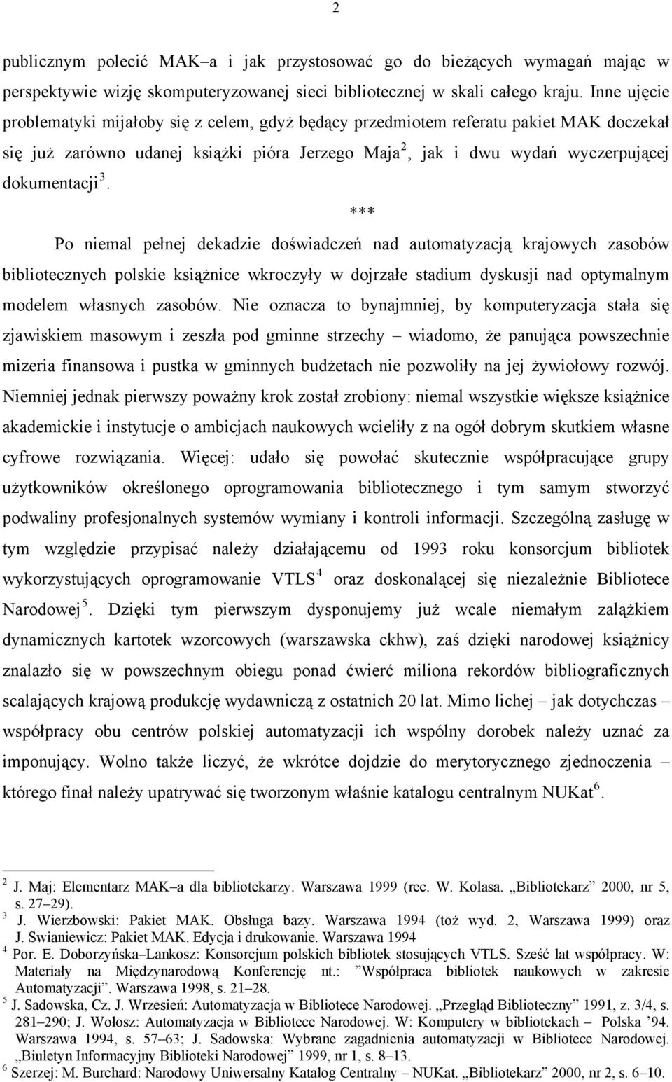 *** Po niemal pełnej dekadzie doświadczeń nad automatyzacją krajowych zasobów bibliotecznych polskie książnice wkroczyły w dojrzałe stadium dyskusji nad optymalnym modelem własnych zasobów.